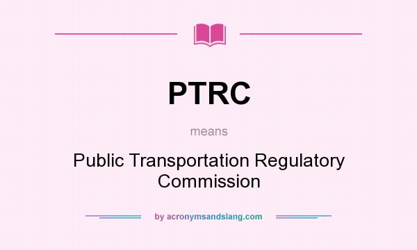 What does PTRC mean? It stands for Public Transportation Regulatory Commission