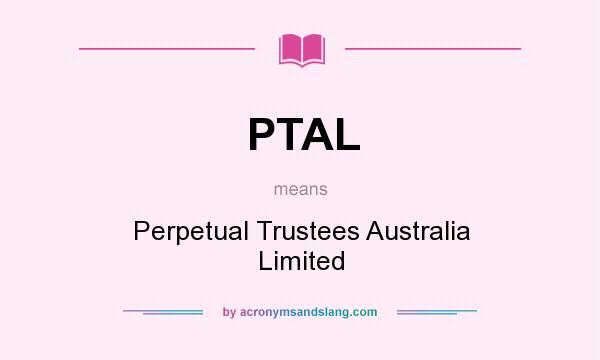 What does PTAL mean? It stands for Perpetual Trustees Australia Limited