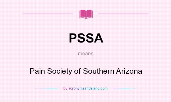 What does PSSA mean? It stands for Pain Society of Southern Arizona