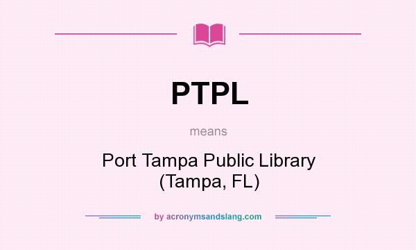 What does PTPL mean? It stands for Port Tampa Public Library (Tampa, FL)