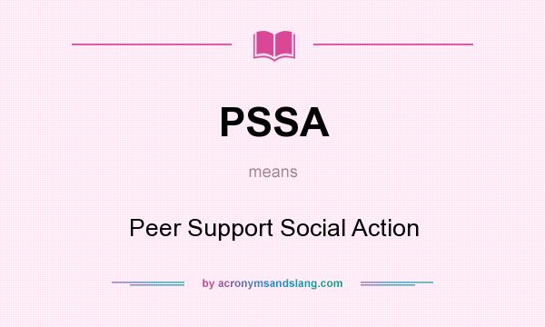 What does PSSA mean? It stands for Peer Support Social Action