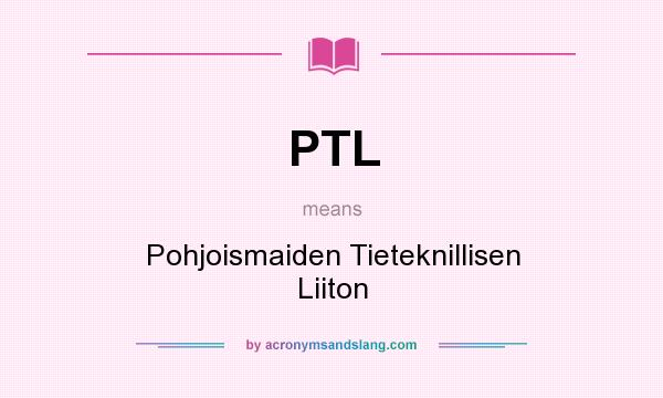 What does PTL mean? It stands for Pohjoismaiden Tieteknillisen Liiton