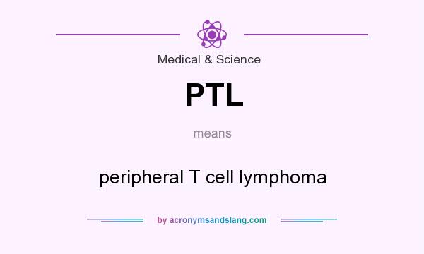 What does PTL mean? It stands for peripheral T cell lymphoma
