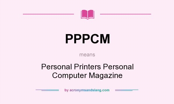 What does PPPCM mean? It stands for Personal Printers Personal Computer Magazine