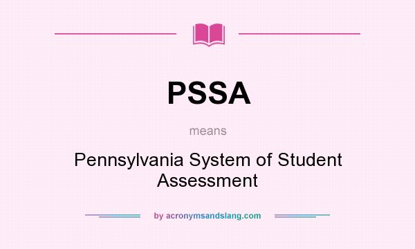 What does PSSA mean? It stands for Pennsylvania System of Student Assessment