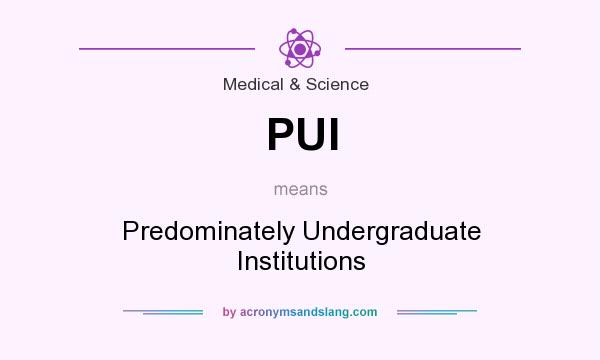 What does PUI mean? It stands for Predominately Undergraduate Institutions