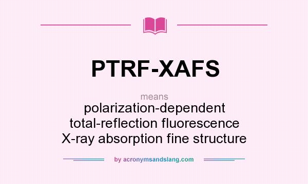 What does PTRF-XAFS mean? It stands for polarization-dependent total-reflection fluorescence X-ray absorption fine structure