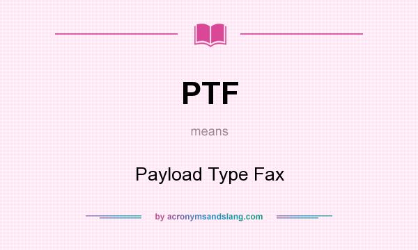 What does PTF mean? It stands for Payload Type Fax