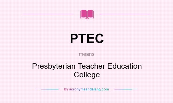 What does PTEC mean? It stands for Presbyterian Teacher Education College