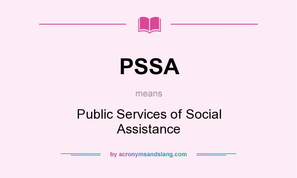 What does PSSA mean? It stands for Public Services of Social Assistance