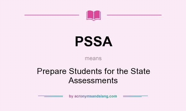 What does PSSA mean? It stands for Prepare Students for the State Assessments