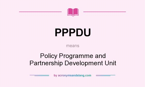 What does PPPDU mean? It stands for Policy Programme and Partnership Development Unit