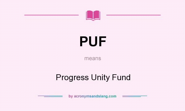 What does PUF mean? It stands for Progress Unity Fund