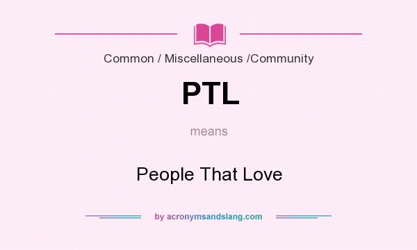 What does PTL mean? It stands for People That Love