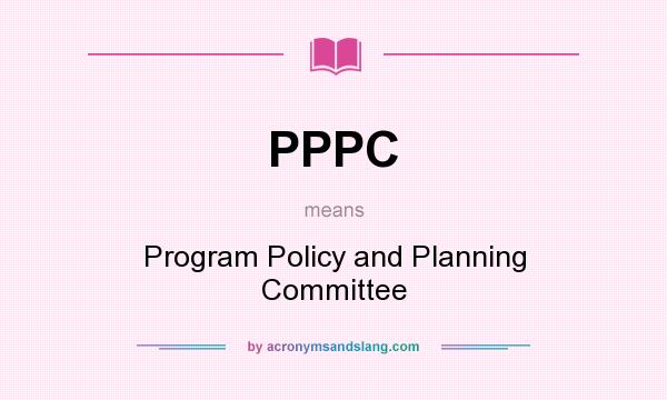 What does PPPC mean? It stands for Program Policy and Planning Committee