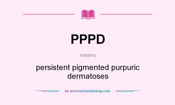What does PPPD mean? It stands for persistent pigmented purpuric dermatoses
