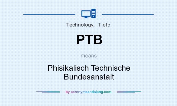 What does PTB mean? It stands for Phisikalisch Technische Bundesanstalt