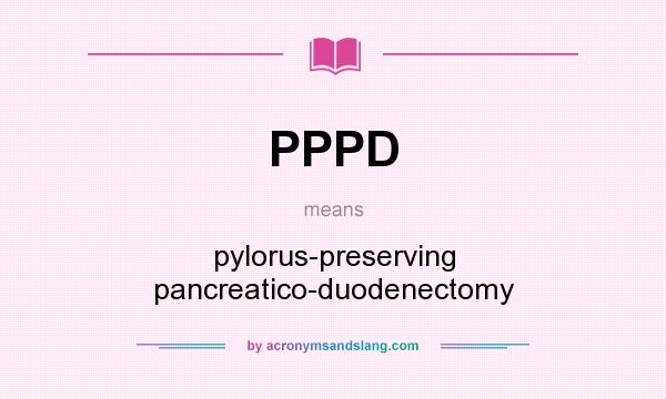 What does PPPD mean? It stands for pylorus-preserving pancreatico-duodenectomy