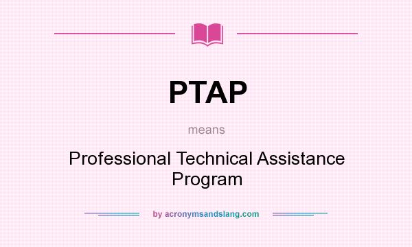 What does PTAP mean? It stands for Professional Technical Assistance Program