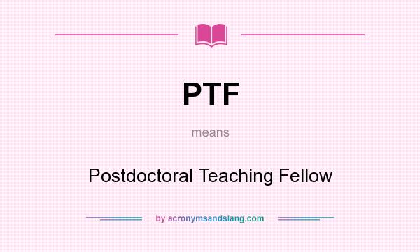 What does PTF mean? It stands for Postdoctoral Teaching Fellow