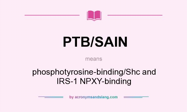 What does PTB/SAIN mean? It stands for phosphotyrosine-binding/Shc and IRS-1 NPXY-binding