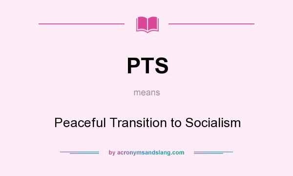 What does PTS mean? It stands for Peaceful Transition to Socialism
