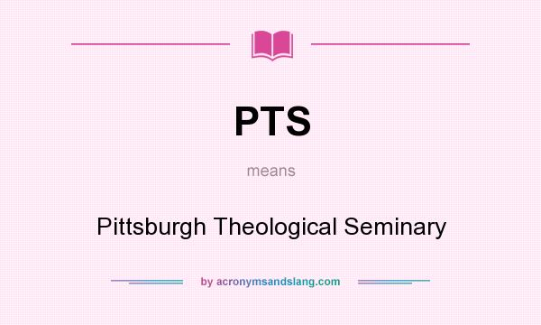 What does PTS mean? It stands for Pittsburgh Theological Seminary