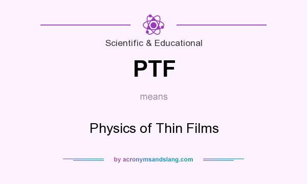 What does PTF mean? It stands for Physics of Thin Films