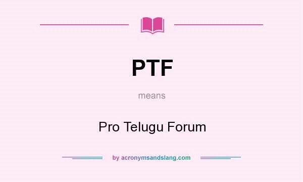 What does PTF mean? It stands for Pro Telugu Forum