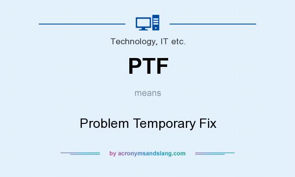 What does PTF mean? It stands for Problem Temporary Fix