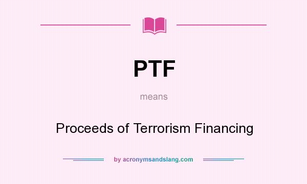 What does PTF mean? It stands for Proceeds of Terrorism Financing