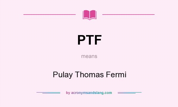 What does PTF mean? It stands for Pulay Thomas Fermi