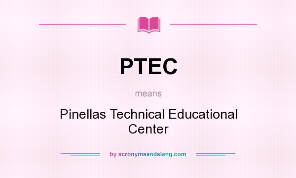 What does PTEC mean? It stands for Pinellas Technical Educational Center
