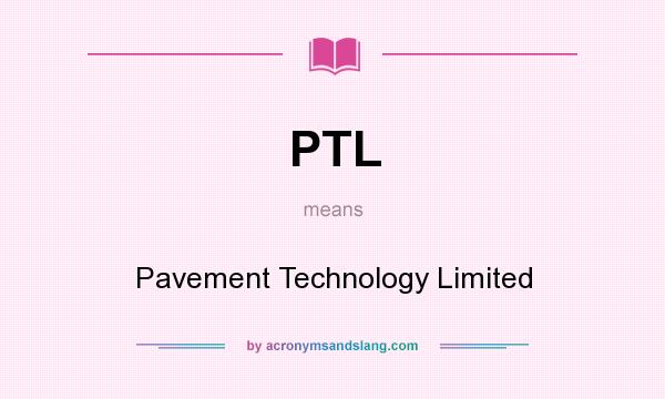 What does PTL mean? It stands for Pavement Technology Limited