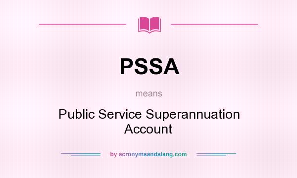 What does PSSA mean? It stands for Public Service Superannuation Account
