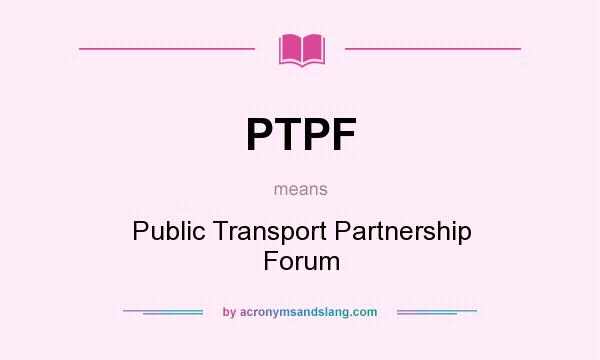 What does PTPF mean? It stands for Public Transport Partnership Forum