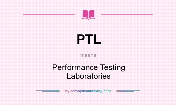 What does PTL mean? It stands for Performance Testing Laboratories