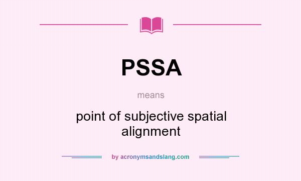 What does PSSA mean? It stands for point of subjective spatial alignment