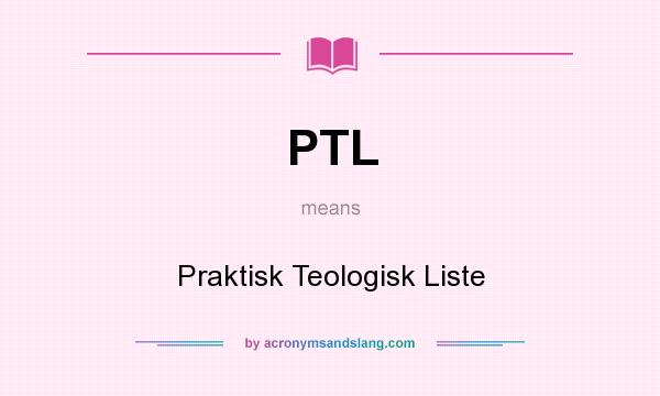 What does PTL mean? It stands for Praktisk Teologisk Liste