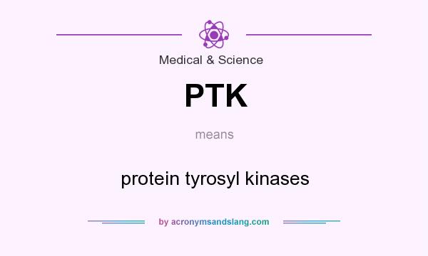 What does PTK mean? It stands for protein tyrosyl kinases