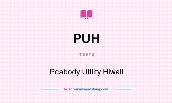 What does PUH mean? It stands for Peabody Utility Hiwall