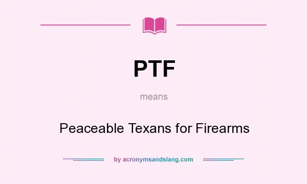 What does PTF mean? It stands for Peaceable Texans for Firearms