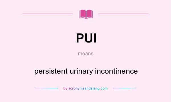 What does PUI mean? It stands for persistent urinary incontinence