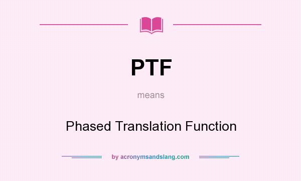 What does PTF mean? It stands for Phased Translation Function