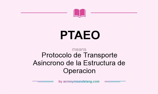 What does PTAEO mean? It stands for Protocolo de Transporte Asincrono de la Estructura de Operacion