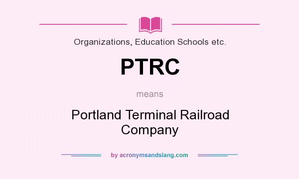 What does PTRC mean? It stands for Portland Terminal Railroad Company