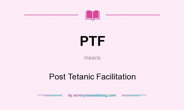 What does PTF mean? It stands for Post Tetanic Facilitation
