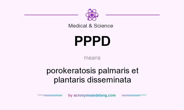 What does PPPD mean? It stands for porokeratosis palmaris et plantaris disseminata