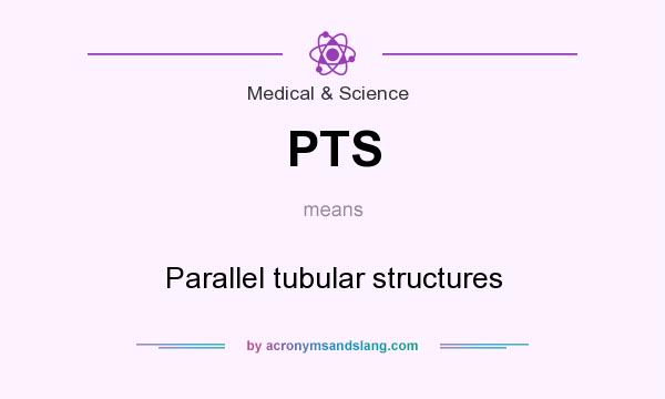 What does PTS mean? It stands for Parallel tubular structures