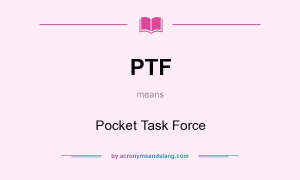 What does PTF mean? It stands for Pocket Task Force